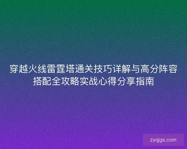 穿越火线雷霆塔通关技巧详解与高分阵容搭配全攻略实战心得分享指南